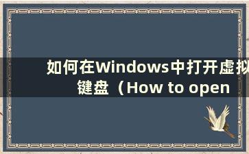 如何在Windows中打开虚拟键盘（How to open the virtual Keyboard in Windows）